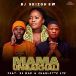 DJ Skizoh BW – Mama Ungakhali Ft. DJ Kap & Charlotte Lyf