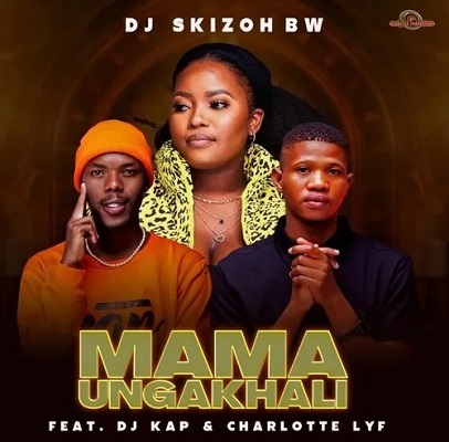 DJ Skizoh BW – Mama Ungakhali Ft. DJ Kap & Charlotte Lyf