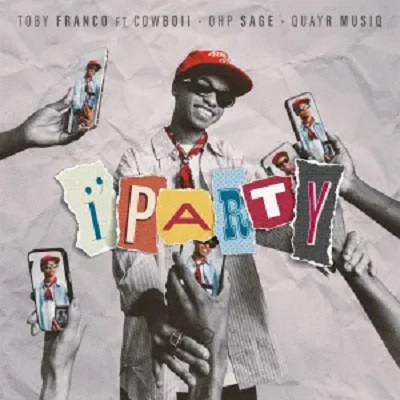 Toby Franco – iparty Ft. CowBoii, OHP SAGE & QuayR Musiq