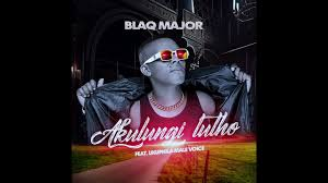 Blaq Major – Akulungi Lutho