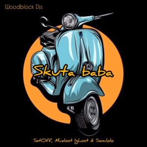 Woodblock Djs – Skuta Baba Ft SetOff, Mvelost Ighost, Somlolo