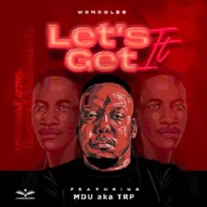 Monocles – Let’s Get It Ft. MDU aka TRP