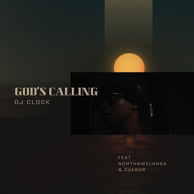 DJ Clock – God’s Calling Ft. Nomtha Welanga, Cuebur