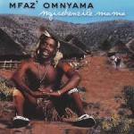 MFAZ’ OMNYAMA – NGISEBENZILE MAMA