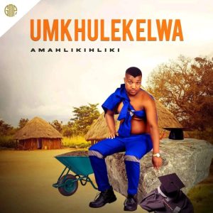 ALBUM: UMKHULEKELWA – AMAHLIKIHLIKI