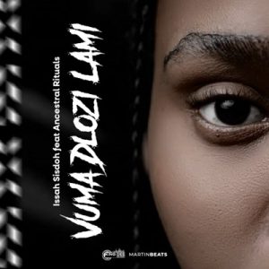 Issa Sisdoh – Vuma Dlozi Lami Ft. Ancestral Rituals